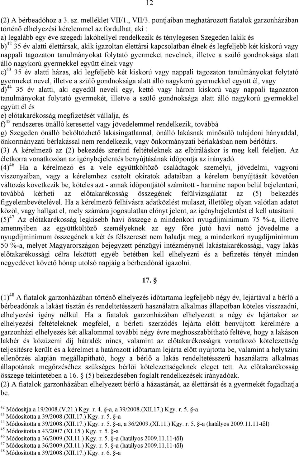 alatti élettársak, akik igazoltan élettársi kapcsolatban élnek és legfeljebb két kiskorú vagy nappali tagozaton tanulmányokat folytató gyermeket nevelnek, illetve a szülő gondnoksága alatt álló