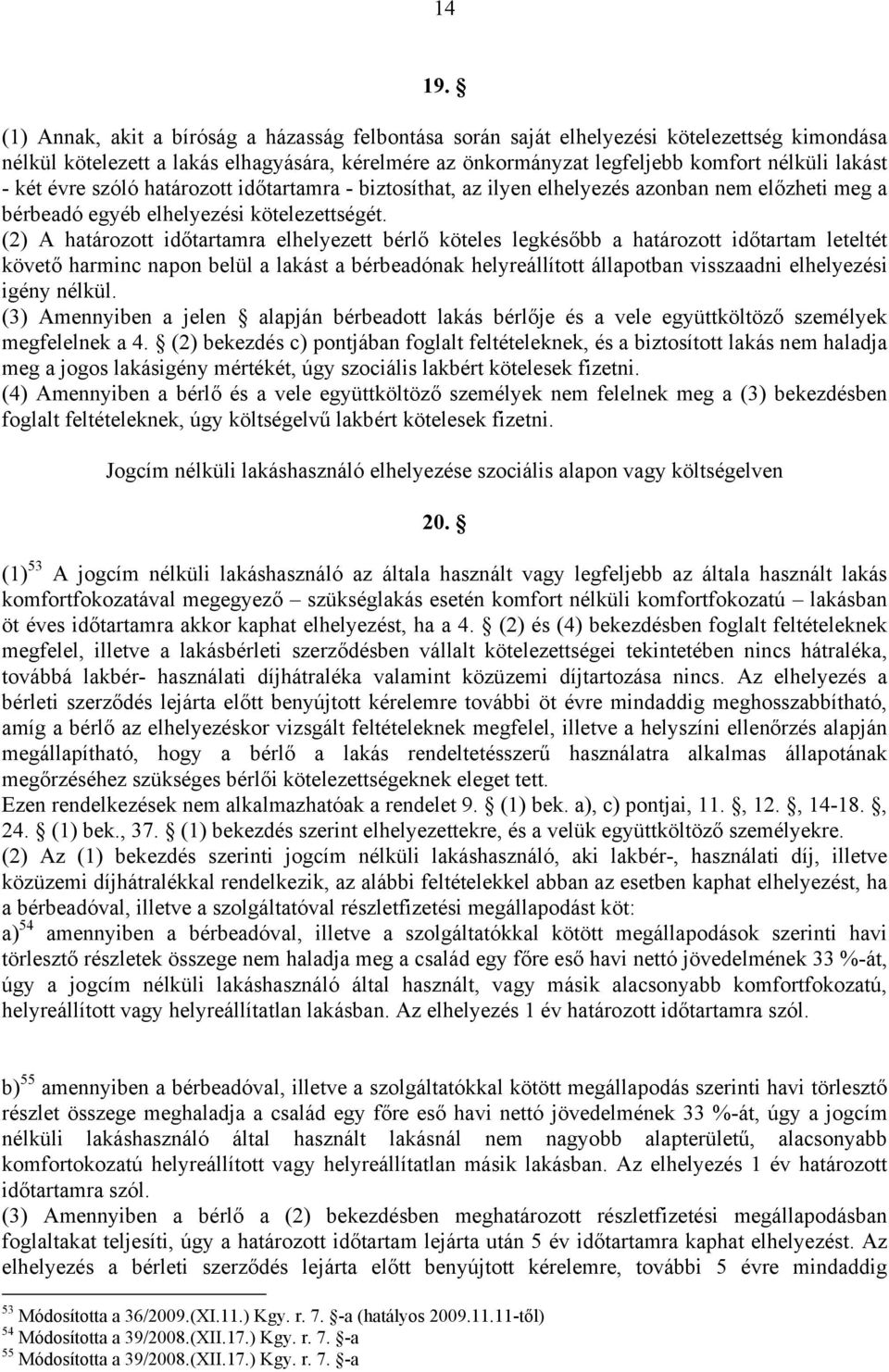 két évre szóló határozott időtartamra - biztosíthat, az ilyen elhelyezés azonban nem előzheti meg a bérbeadó egyéb elhelyezési kötelezettségét.