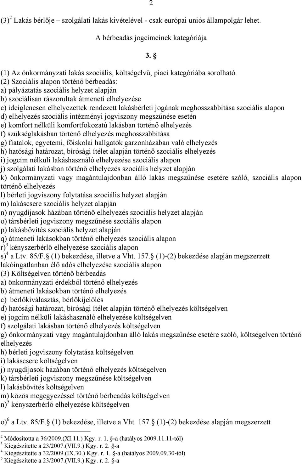 (2) Szociális alapon történő bérbeadás: a) pályáztatás szociális helyzet alapján b) szociálisan rászorultak átmeneti elhelyezése c) ideiglenesen elhelyezettek rendezett lakásbérleti jogának