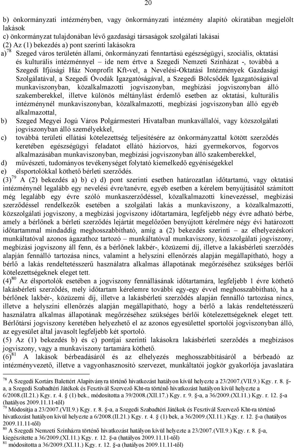 továbbá a Szegedi Ifjúsági Ház Nonprofit Kft-vel, a Nevelési-Oktatási Intézmények Gazdasági Szolgálatával, a Szegedi Óvodák Igazgatóságával, a Szegedi Bölcsődék Igazgatóságával munkaviszonyban,