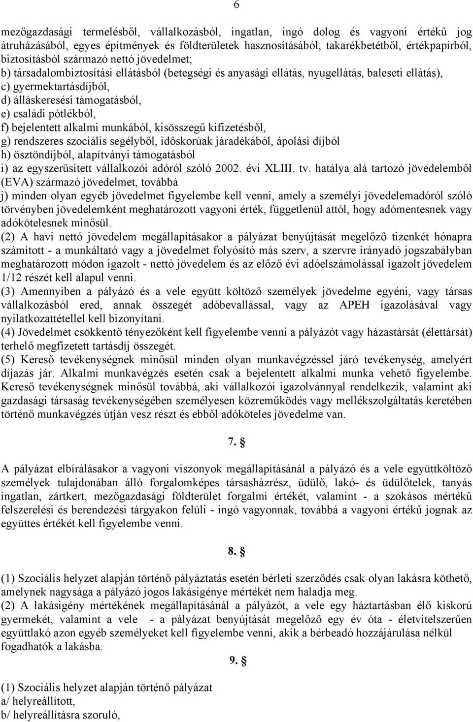 pótlékból, f) bejelentett alkalmi munkából, kisösszegű kifizetésből, g) rendszeres szociális segélyből, időskorúak járadékából, ápolási díjból h) ösztöndíjból, alapítványi támogatásból i) az