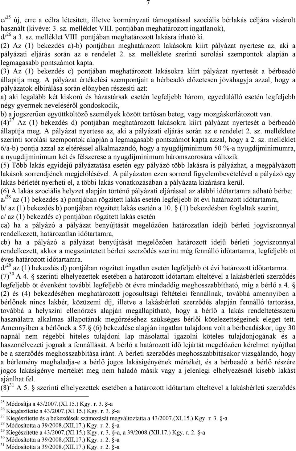 melléklete szerinti sorolási szempontok alapján a legmagasabb pontszámot kapta. (3) Az (1) bekezdés c) pontjában meghatározott lakásokra kiírt pályázat nyertesét a bérbeadó állapítja meg.