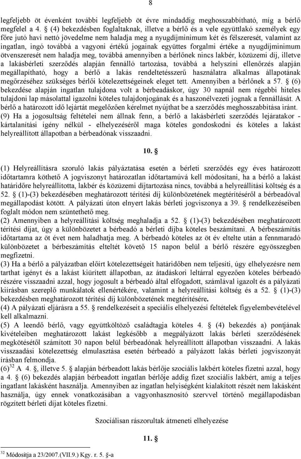 a vagyoni értékű jogainak együttes forgalmi értéke a nyugdíjminimum ötvenszeresét nem haladja meg, továbbá amennyiben a bérlőnek nincs lakbér, közüzemi díj, illetve a lakásbérleti szerződés alapján