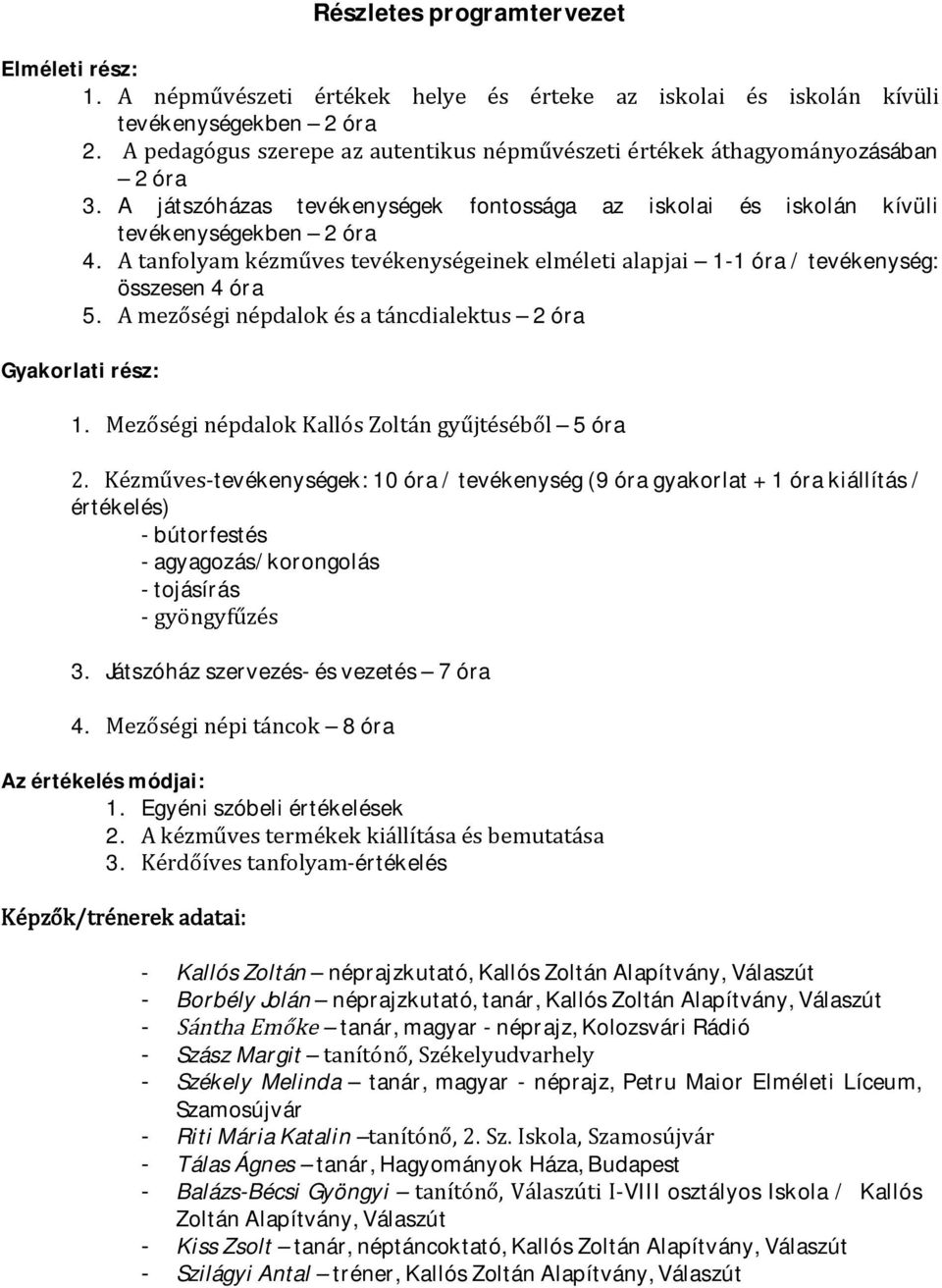 A tanfolyam kézműves tevékenységeinek elméleti alapjai 1-1 óra / tevékenység: összesen 4 óra 5. A mezőségi népdalok és a táncdialektus 2 óra Gyakorlati rész: 1.