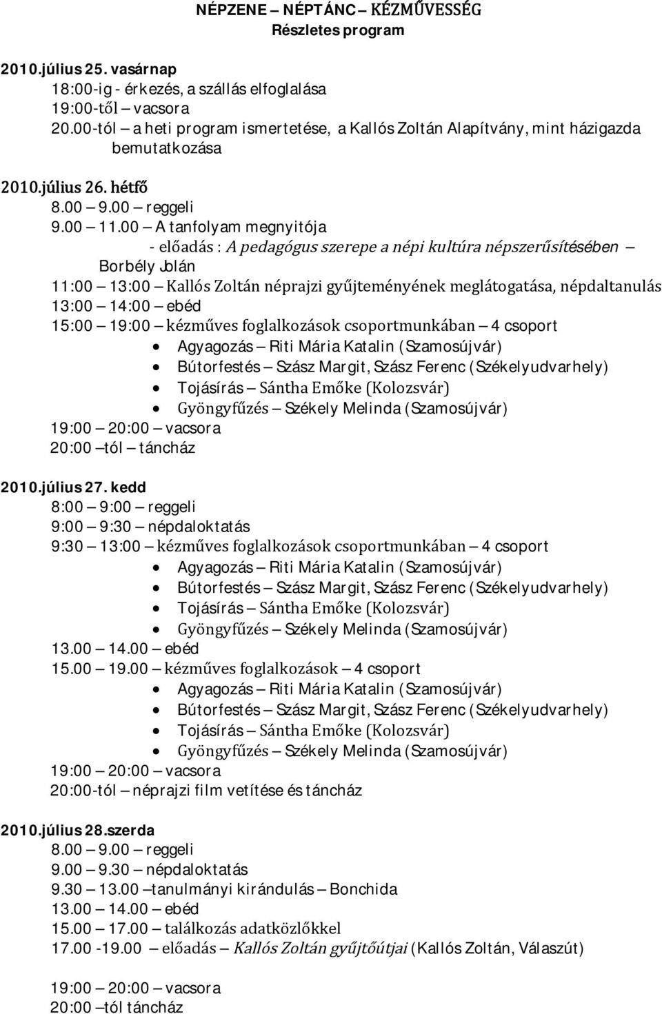 00 A tanfolyam megnyitója - előadás : A pedagógus szerepe a népi kultúra népszerűsítésében Borbély Jolán 11:00 13:00 Kallós Zoltán néprajzi gyűjteményének meglátogatása, népdaltanulás 13:00 14:00