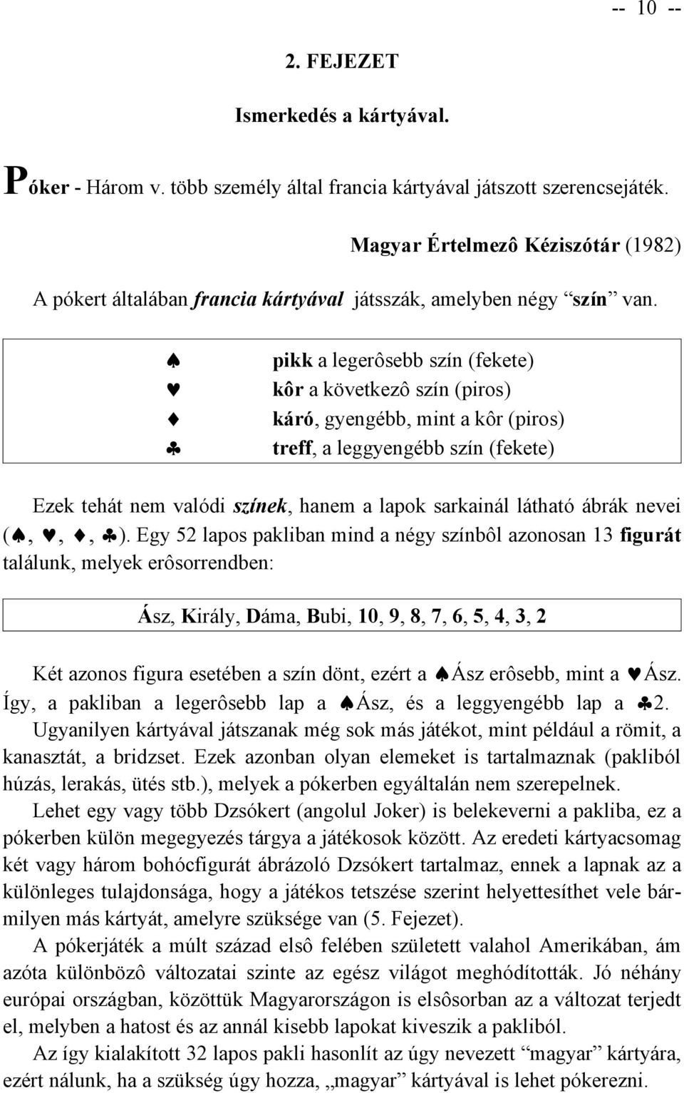 pikk a legerôsebb szín (fekete) kôr a következô szín (piros) káró, gyengébb, mint a kôr (piros) treff, a leggyengébb szín (fekete) Ezek tehát nem valódi színek, hanem a lapok sarkainál látható ábrák