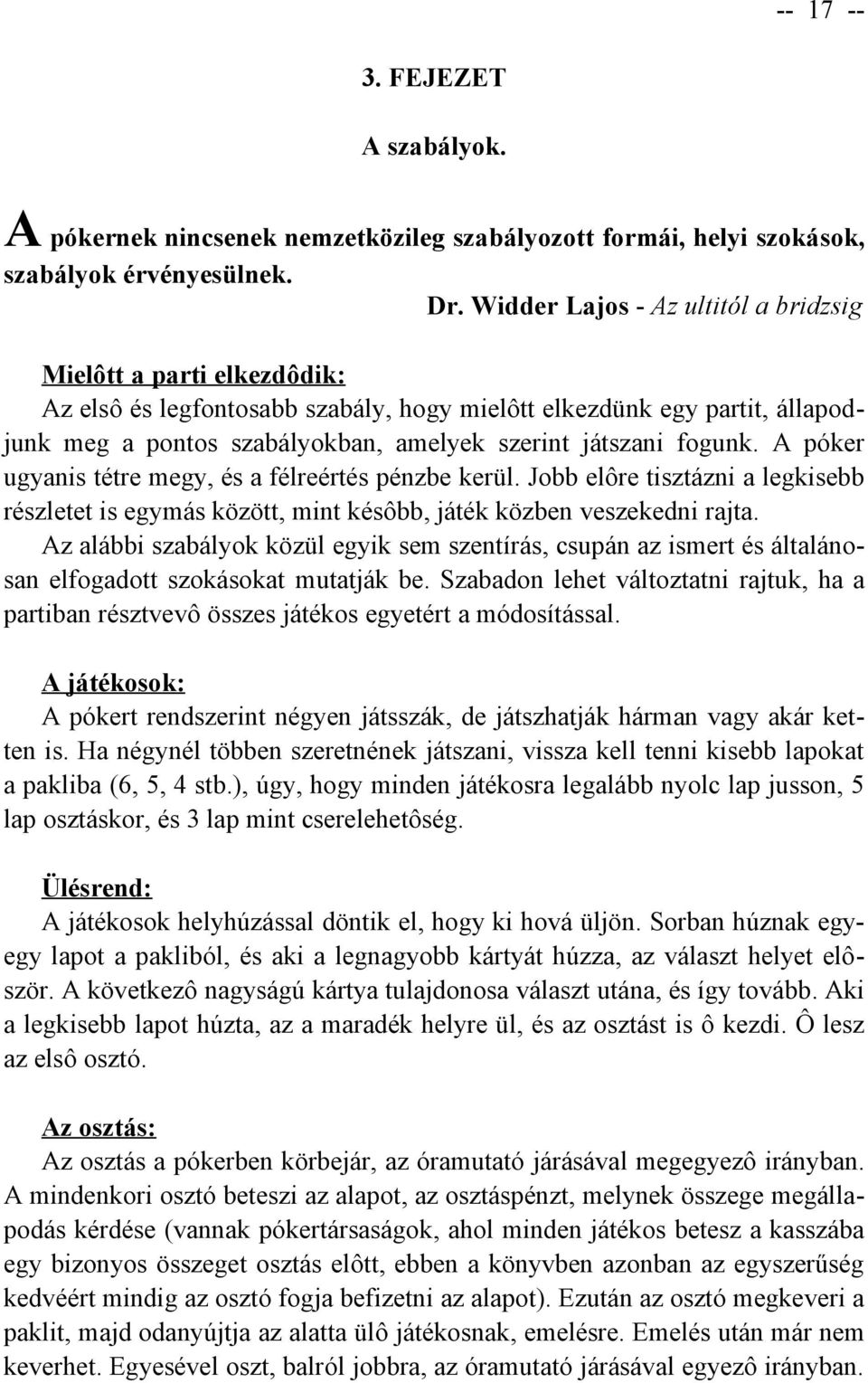 fogunk. A póker ugyanis tétre megy, és a félreértés pénzbe kerül. Jobb elôre tisztázni a legkisebb részletet is egymás között, mint késôbb, játék közben veszekedni rajta.