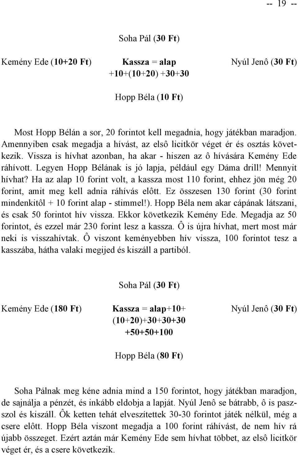 Legyen Hopp Bélának is jó lapja, például egy Dáma drill! Mennyit hívhat? Ha az alap 10 forint volt, a kassza most 110 forint, ehhez jön még 20 forint, amit meg kell adnia ráhívás elôtt.