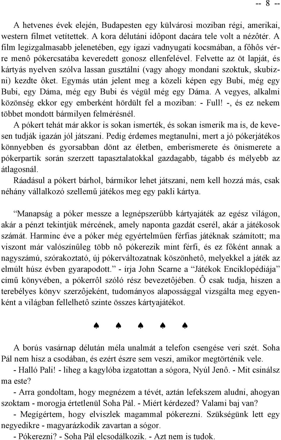 Felvette az öt lapját, és kártyás nyelven szólva lassan gusztálni (vagy ahogy mondani szoktuk, skubizni) kezdte ôket.