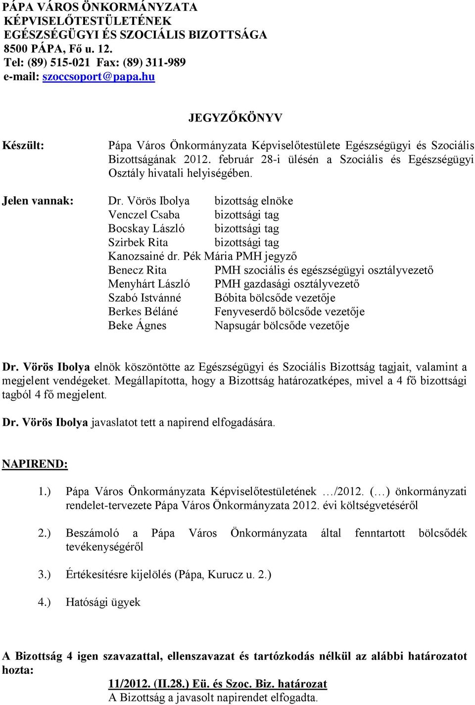 Jelen vannak: Dr. Vörös Ibolya bizottság elnöke Venczel Csaba bizottsági tag Bocskay László bizottsági tag Szirbek Rita bizottsági tag Kanozsainé dr.