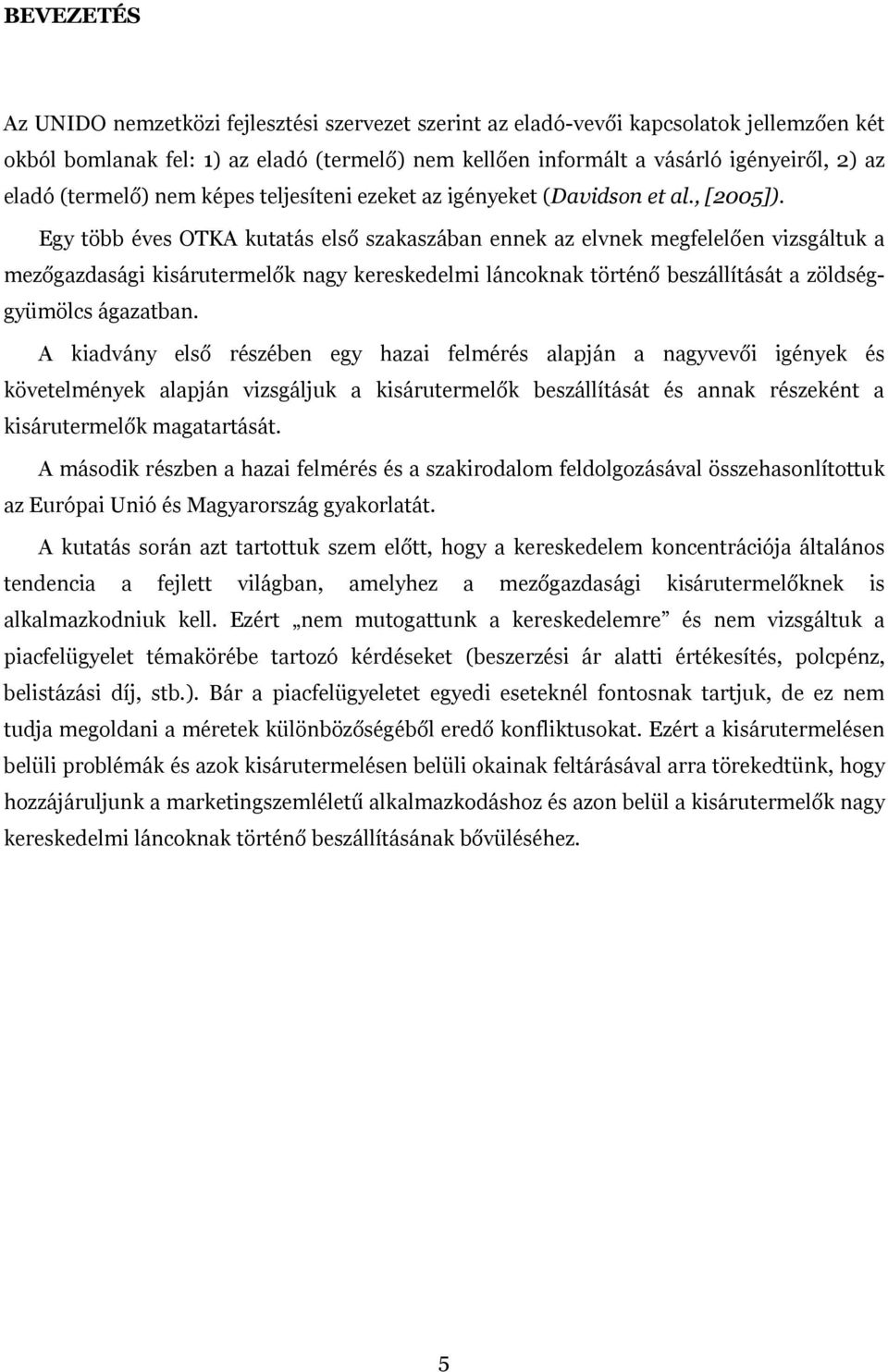 Egy több éves OTKA kutatás első szakaszában ennek az elvnek megfelelően vizsgáltuk a mezőgazdasági kisárutermelők nagy kereskedelmi láncoknak történő beszállítását a zöldséggyümölcs ágazatban.