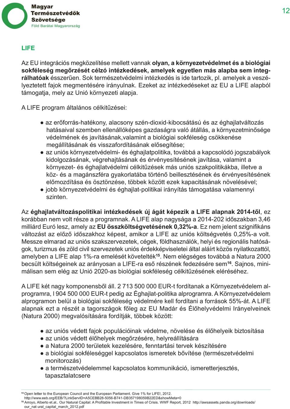 A LIFE program általános célkitűzései: az erőforrás-hatékony, alacsony szén-dioxid-kibocsátású és az éghajlatváltozás hatásaival szemben ellenállóképes gazdaságra való átállás, a környezetminősége