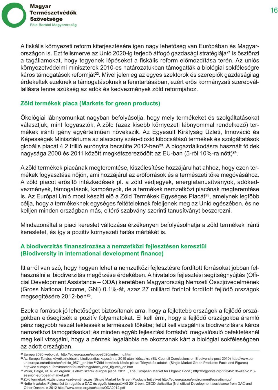 Az uniós környezetvédelmi miniszterek 2010-es határozatukban támogatták a biológiai sokféleségre káros támogatások reformját 22.