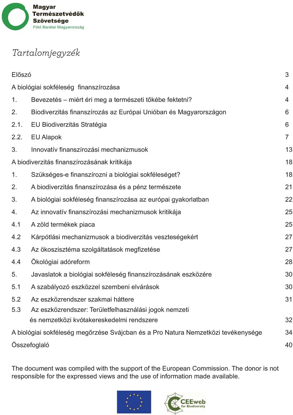 A biodiverzitás finanszírozása és a pénz természete 21 3. A biológiai sokféleség finanszírozása az európai gyakorlatban 22 4. Az innovatív finanszírozási mechanizmusok kritikája 25 4.