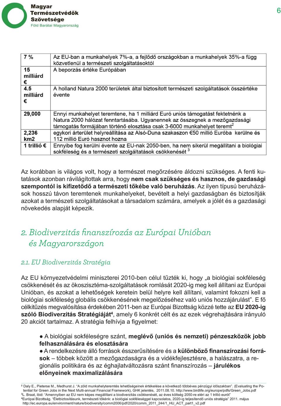 Az ilyen típusú beruházások hosszú távon teremtenek munkahelyeket, bevételt a helyi gazdaságban és biztosítják azokat a természeti szolgáltatásokat a társadalom számára, amelyek a jólét és a