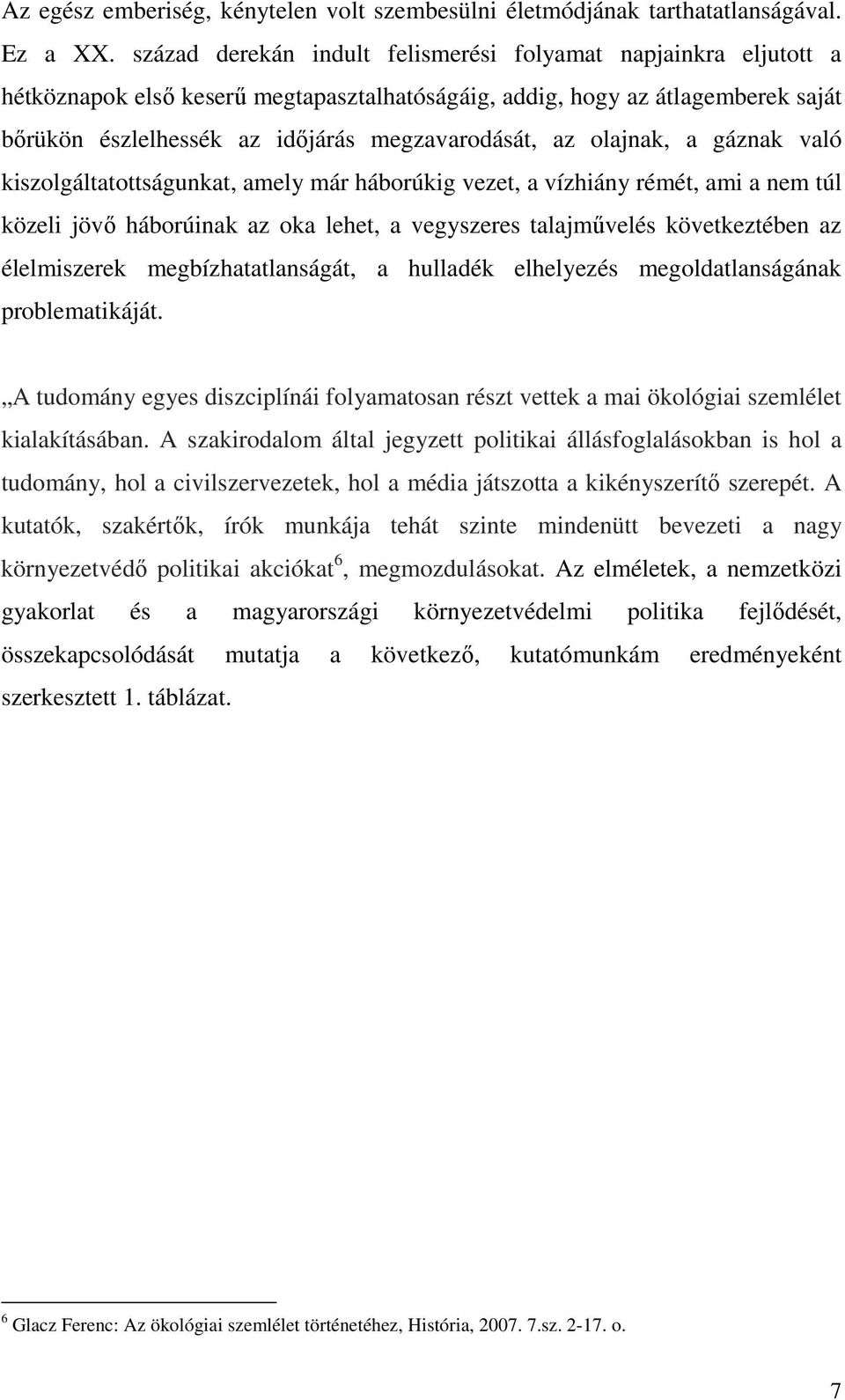 olajnak, a gáznak való kiszolgáltatottságunkat, amely már háborúkig vezet, a vízhiány rémét, ami a nem túl közeli jövı háborúinak az oka lehet, a vegyszeres talajmővelés következtében az élelmiszerek