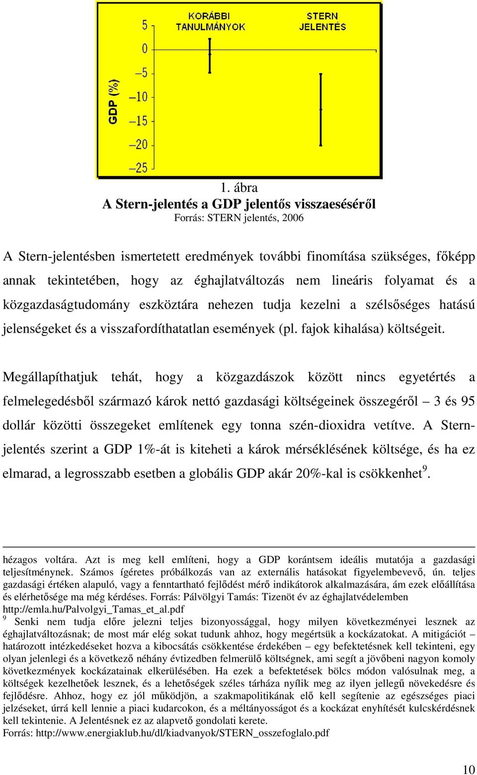 Megállapíthatjuk tehát, hogy a közgazdászok között nincs egyetértés a felmelegedésbıl származó károk nettó gazdasági költségeinek összegérıl 3 és 95 dollár közötti összegeket említenek egy tonna