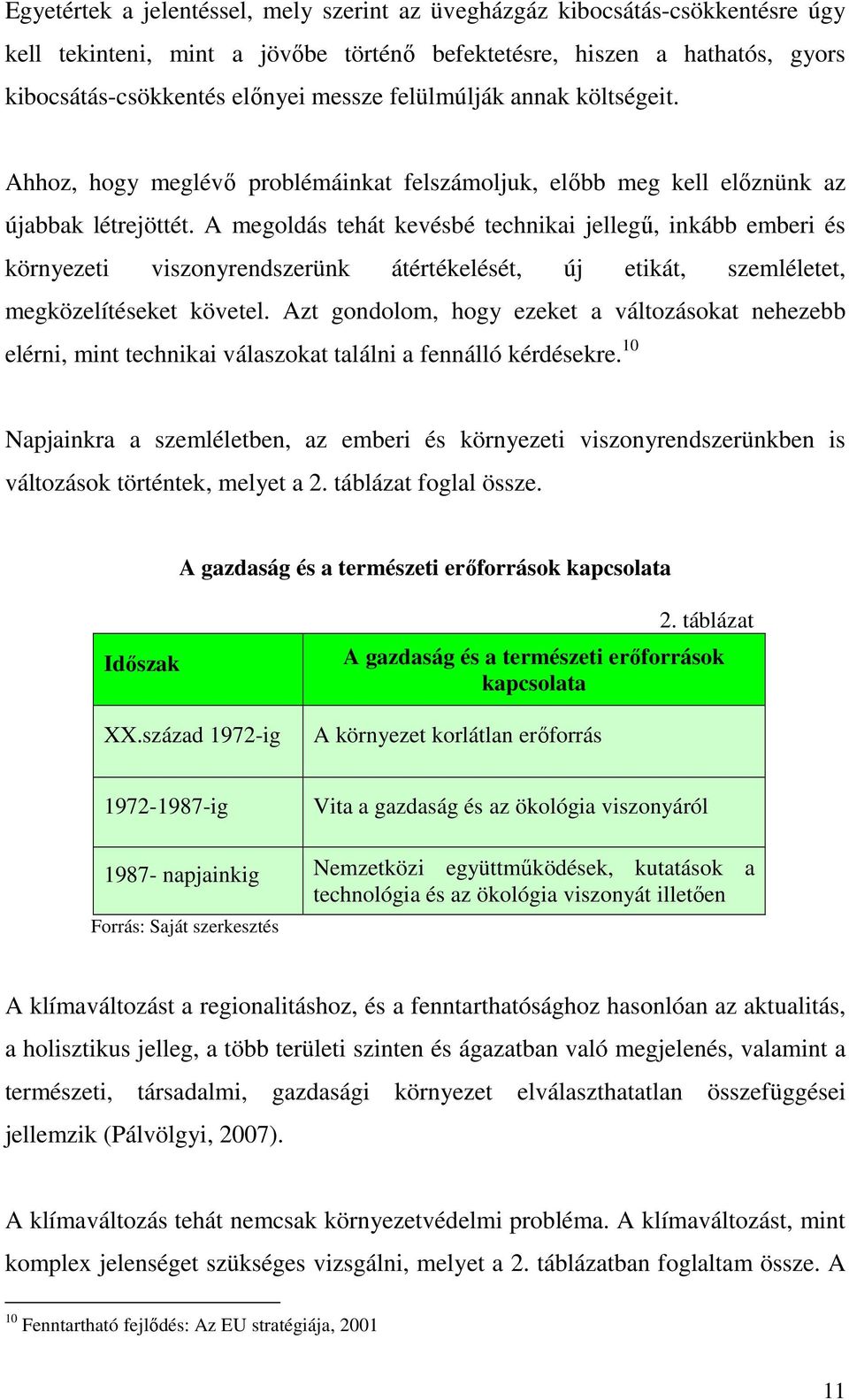 A megoldás tehát kevésbé technikai jellegő, inkább emberi és környezeti viszonyrendszerünk átértékelését, új etikát, szemléletet, megközelítéseket követel.