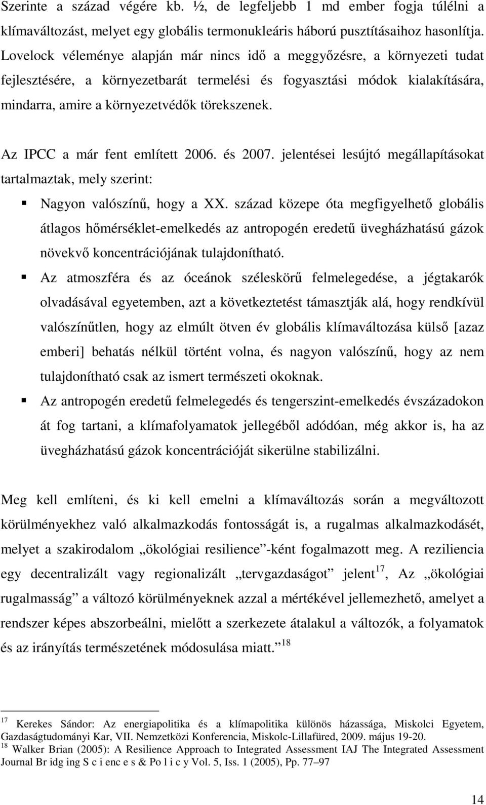 Az IPCC a már fent említett 2006. és 2007. jelentései lesújtó megállapításokat tartalmaztak, mely szerint: Nagyon valószínő, hogy a XX.