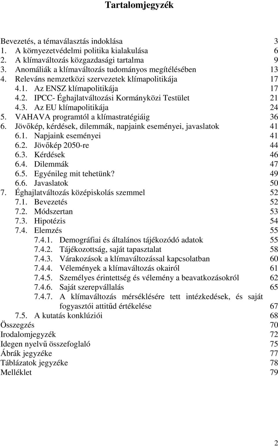 VAHAVA programtól a klímastratégiáig 36 6. Jövıkép, kérdések, dilemmák, napjaink eseményei, javaslatok 41 6.1. Napjaink eseményei 41 6.2. Jövıkép 2050-re 44 6.3. Kérdések 46 6.4. Dilemmák 47 6.5. Egyénileg mit tehetünk?