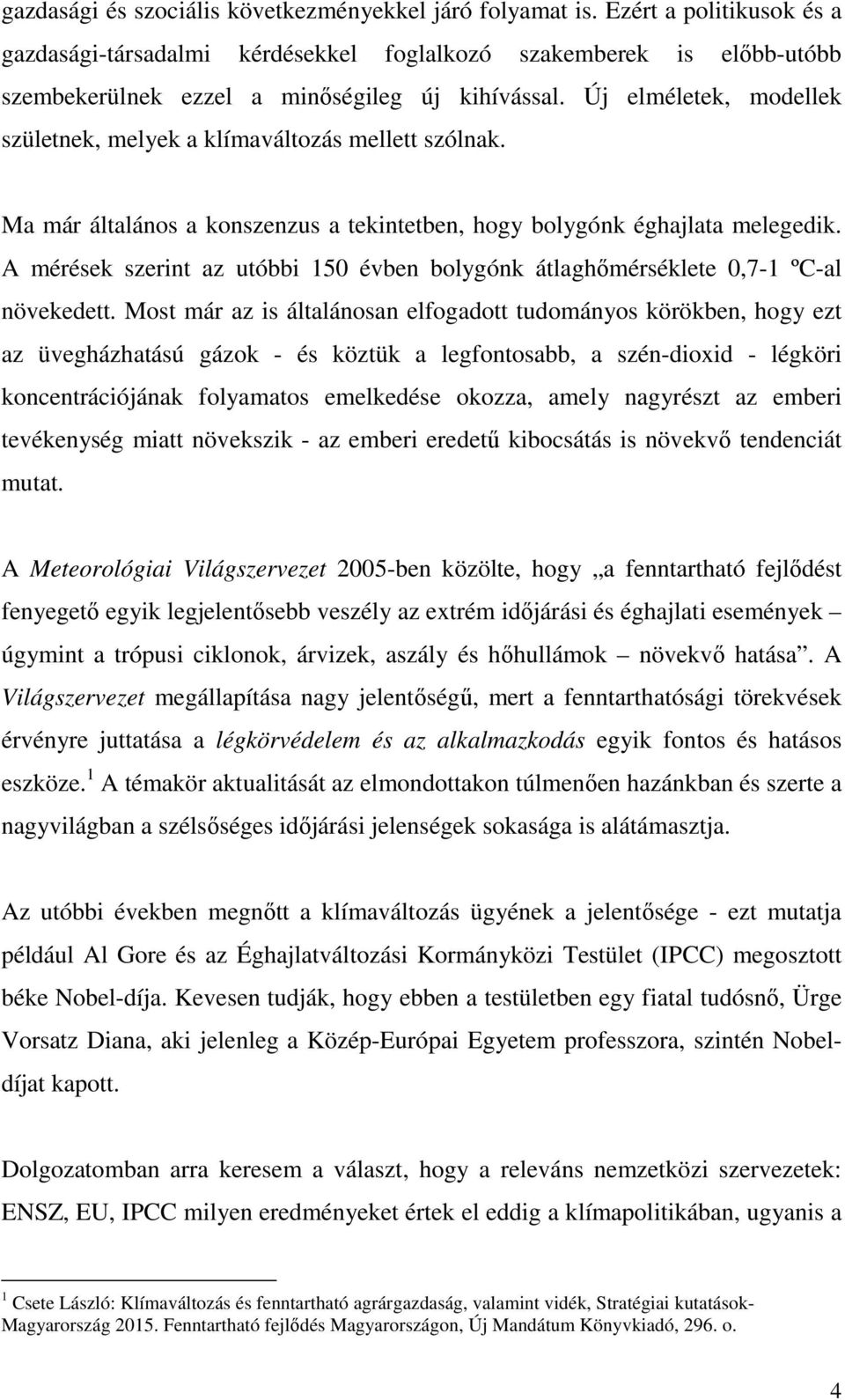 Új elméletek, modellek születnek, melyek a klímaváltozás mellett szólnak. Ma már általános a konszenzus a tekintetben, hogy bolygónk éghajlata melegedik.