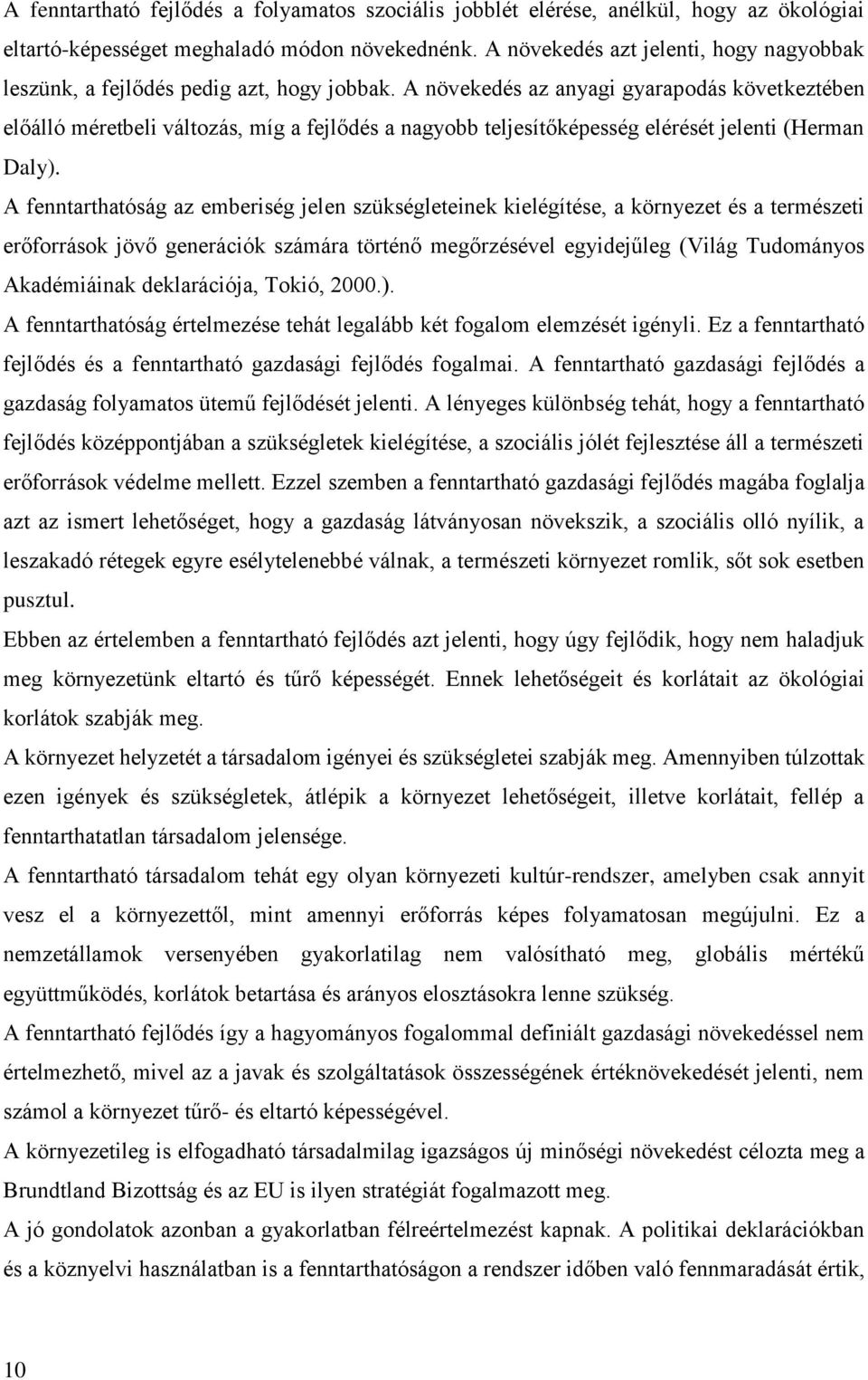 A növekedés az anyagi gyarapodás következtében előálló méretbeli változás, míg a fejlődés a nagyobb teljesítőképesség elérését jelenti (Herman Daly).