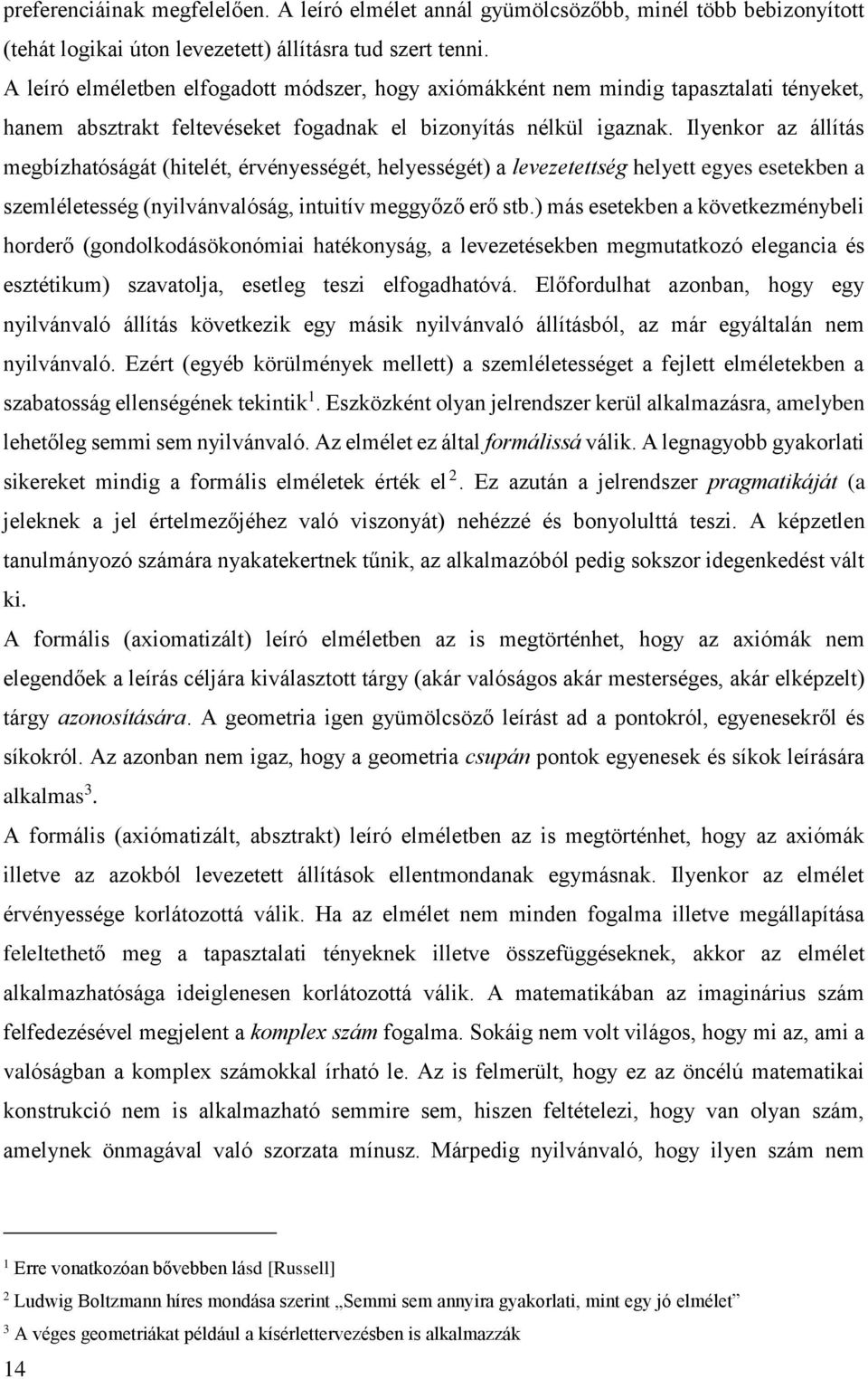 Ilyenkor az állítás megbízhatóságát (hitelét, érvényességét, helyességét) a levezetettség helyett egyes esetekben a szemléletesség (nyilvánvalóság, intuitív meggyőző erő stb.