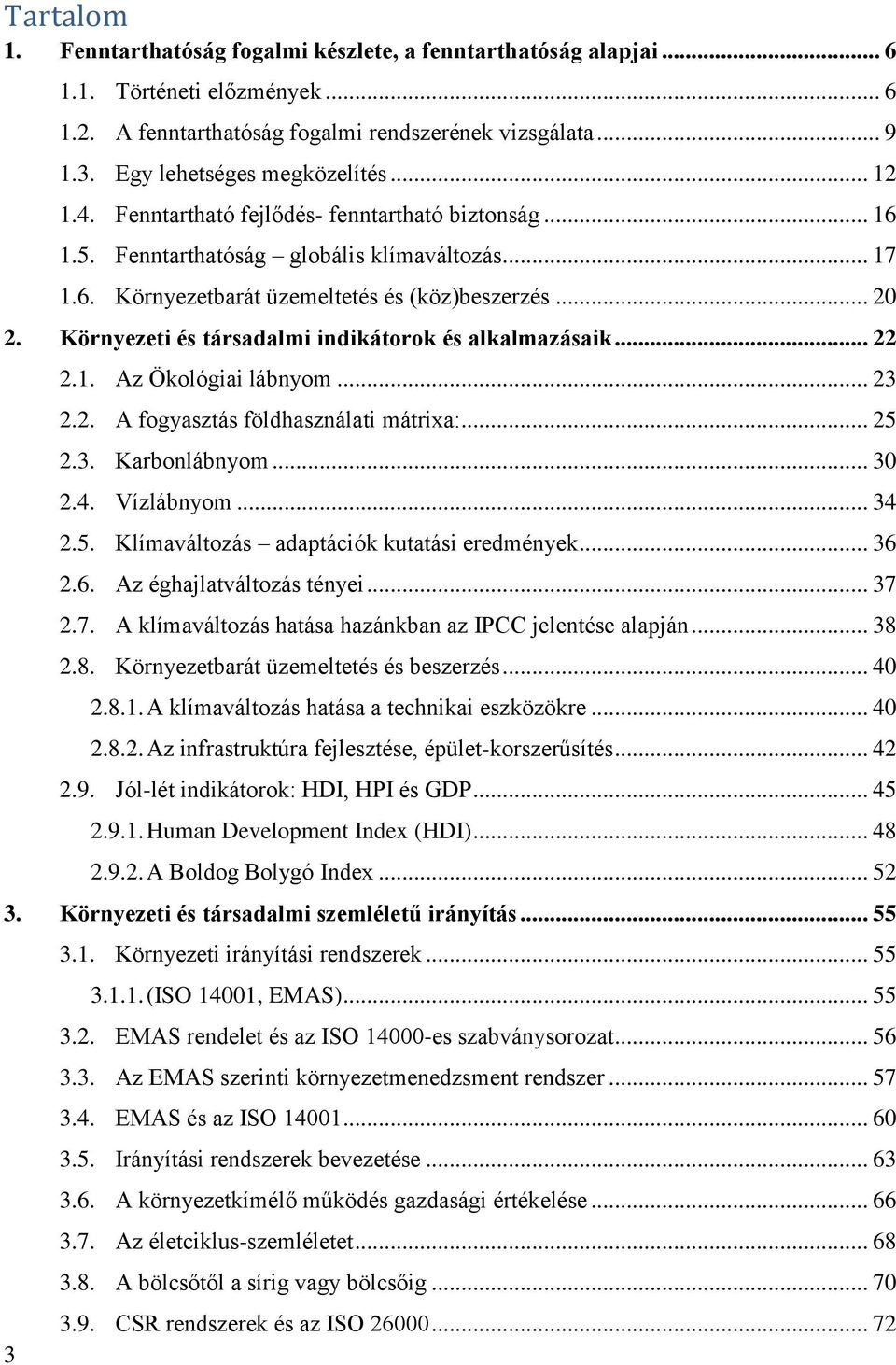 Környezeti és társadalmi indikátorok és alkalmazásaik... 22 2.1. Az Ökológiai lábnyom... 23 2.2. A fogyasztás földhasználati mátrixa:... 25 2.3. Karbonlábnyom... 30 2.4. Vízlábnyom... 34 2.5. Klímaváltozás adaptációk kutatási eredmények.