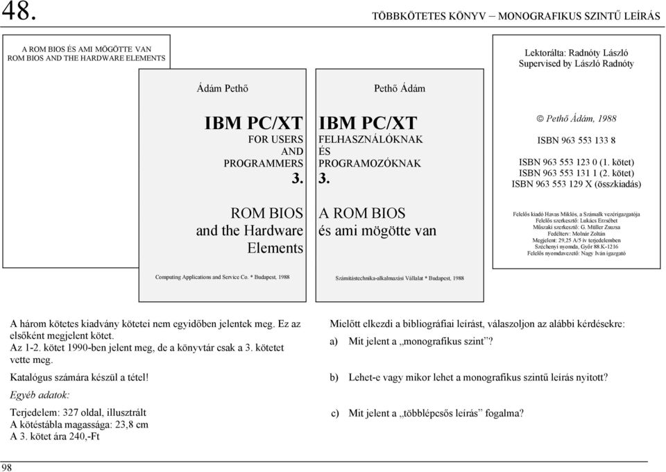 kötet) ISBN 963 553 129 X (összkiadás) ROM BIOS and the Hardware Elements A ROM BIOS és ami mögötte van Felelős kiadó Havas Miklós, a Számalk vezérigazgatója Felelős szerkesztő: Lukács Erzsébet