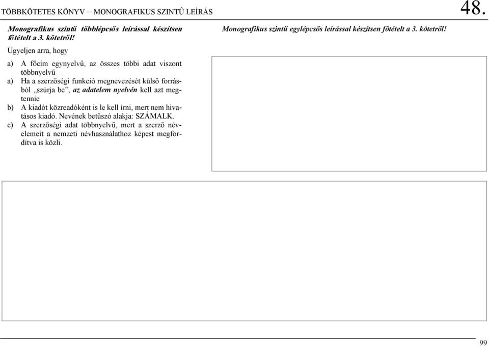 az adatelem nyelvén kell azt megtennie b) A kiadót közreadóként is le kell írni, mert nem hivatásos kiadó. Nevének betűszó alakja: SZÁMALK.