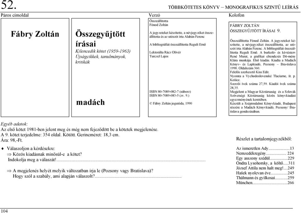 80-7089-082-7 (súborz) ISBN 80-7089-083-5 (zv. 9.) Fábry Zoltán jogutóda, 1990 FÁBRY ZOLTÁN ÖSSZEGYŰJTÖTT ÍRÁSAI 9. Összeállította Fónod Zoltán.