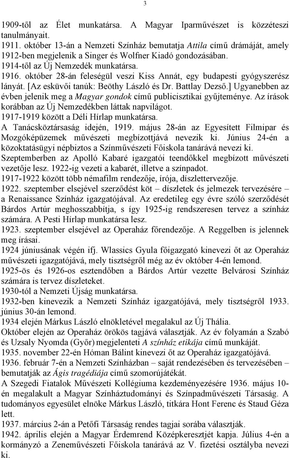 október 28-án feleségül veszi Kiss Annát, egy budapesti gyógyszerész lányát. [Az esküvői tanúk: Beöthy László és Dr. Battlay Dezső.