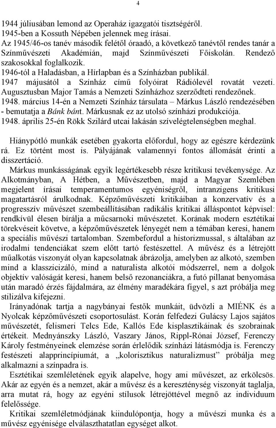 1946-tól a Haladásban, a Hírlapban és a Színházban publikál. 1947 májusától a Színház című folyóirat Rádiólevél rovatát vezeti. Augusztusban Major Tamás a Nemzeti Színházhoz szerződteti rendezőnek.