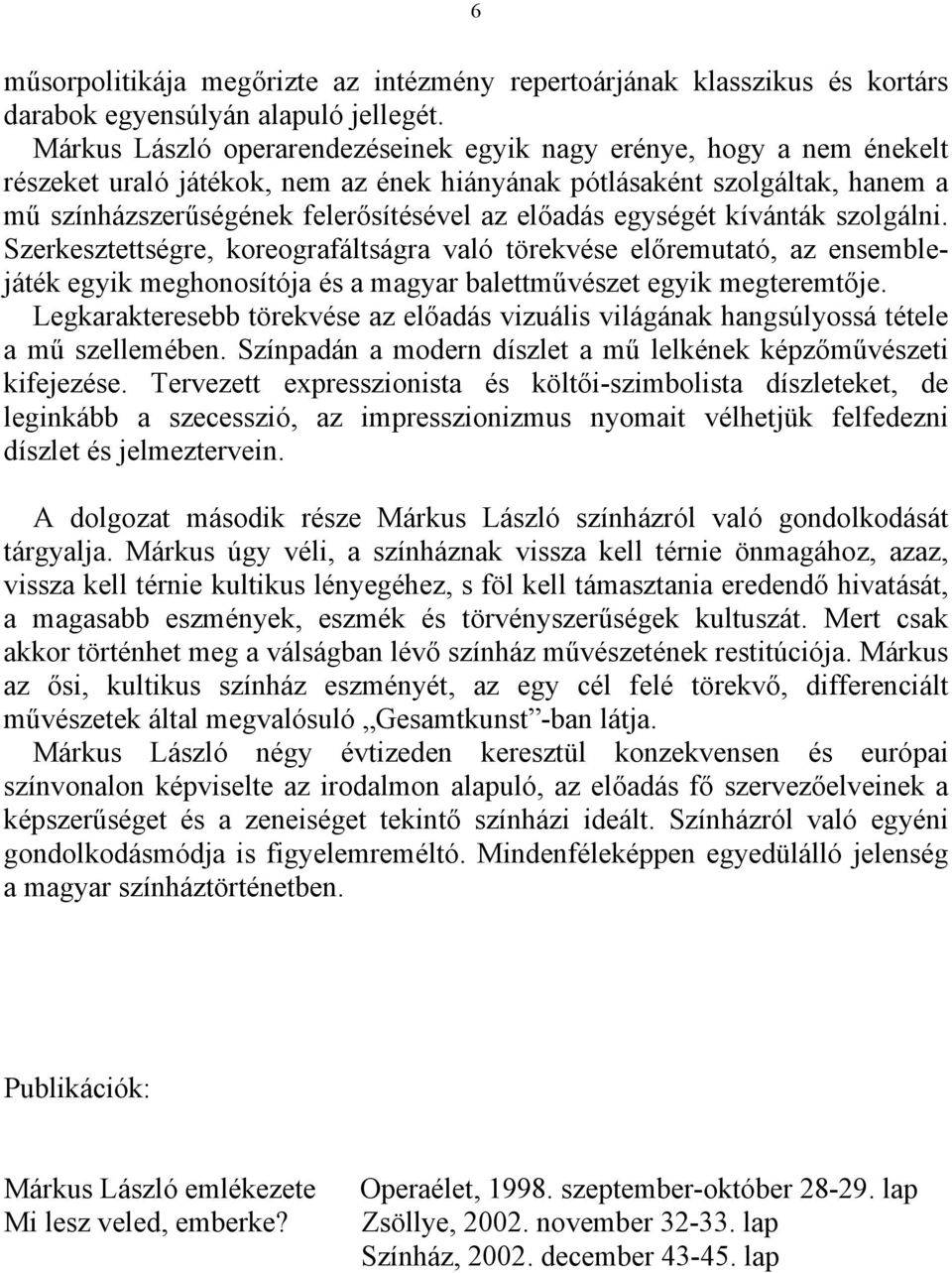 egységét kívánták szolgálni. Szerkesztettségre, koreografáltságra való törekvése előremutató, az ensemblejáték egyik meghonosítója és a magyar balettművészet egyik megteremtője.