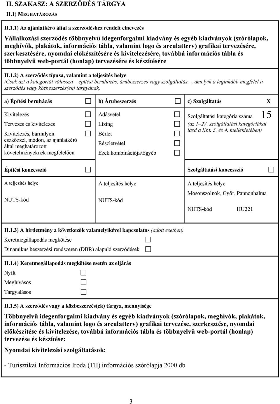 1) Az ajánlatkérő által a szerződéshez rendelt elnevezés Vállalkozási szerződés többnyelvű idegenforgalmi kiadvány és egyéb kiadványok (szórólapok, meghívók, plakátok, információs tábla, valamint