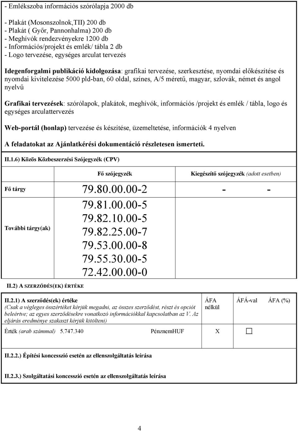 magyar, szlovák, német és angol nyelvű Grafikai tervezések: szórólapok, plakátok, meghívók, információs /projekt és emlék / tábla, logo és egységes arculattervezés Web-portál (honlap) tervezése és