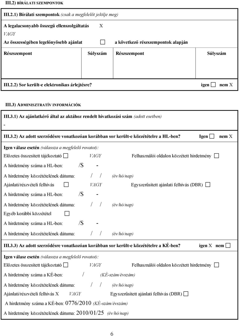 1) Bírálati szempontok (csak a megfelelőt jelölje meg) A legalacsonyabb összegű ellenszolgáltatás VAGY Az összességében legelőnyösebb ajánlat a következő részszempontok alapján Részszempont Súlyszám