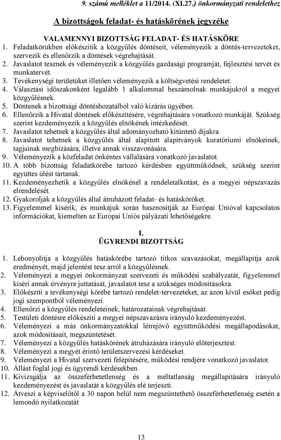 Javaslatot tesznek és véleményezik a közgyűlés gazdasági programját, fejlesztési tervét és munkatervét. 3. Tevékenységi területüket illetően véleményezik a költségvetési rendeletet. 4.