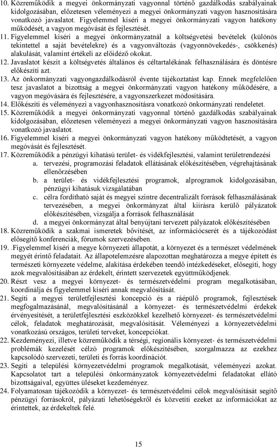 Figyelemmel kíséri a megyei önkormányzatnál a költségvetési bevételek (különös tekintettel a saját bevételekre) és a vagyonváltozás (vagyonnövekedés-, csökkenés) alakulását, valamint értékeli az