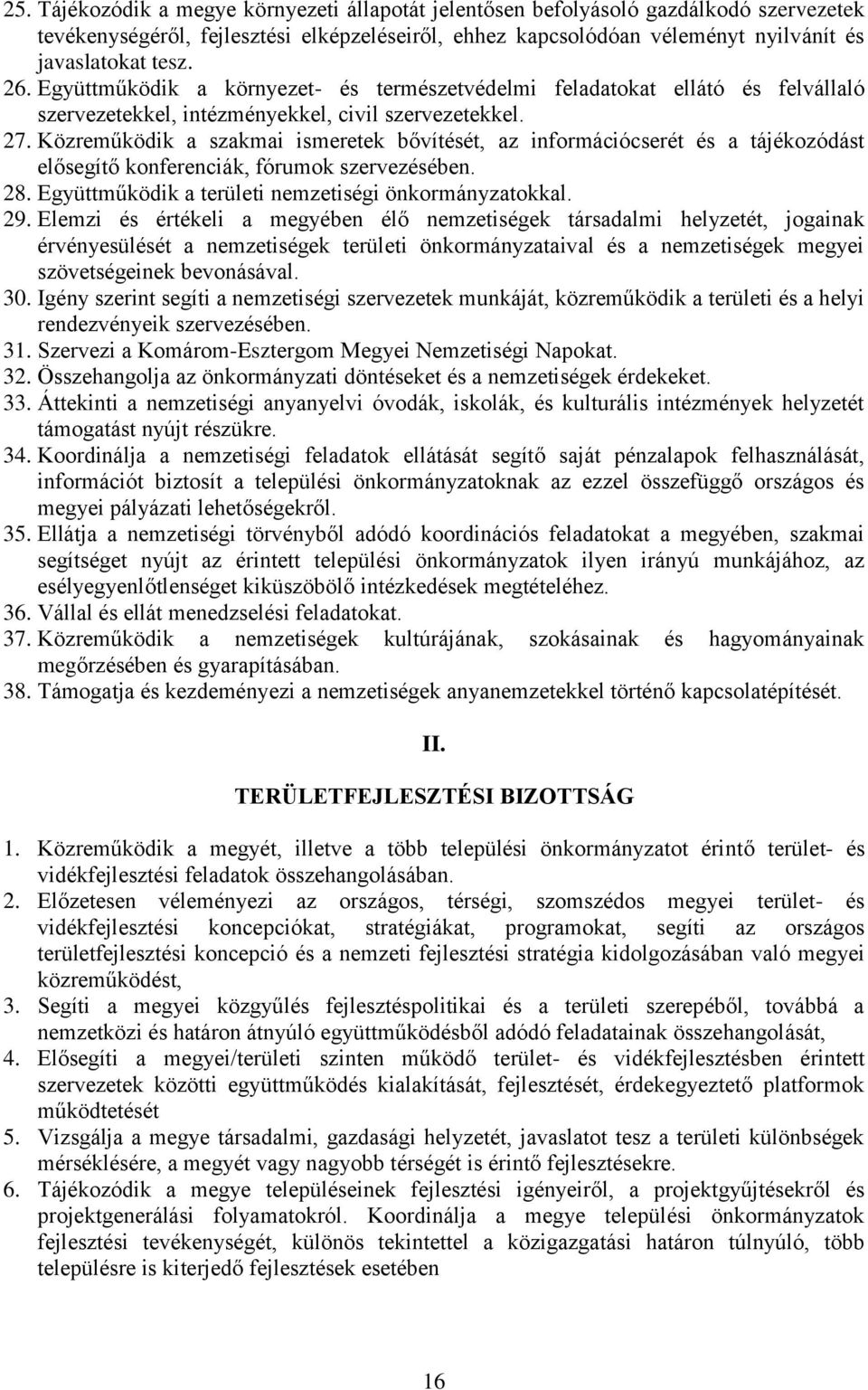 Közreműködik a szakmai ismeretek bővítését, az információcserét és a tájékozódást elősegítő konferenciák, fórumok szervezésében. 28. Együttműködik a területi nemzetiségi önkormányzatokkal. 29.