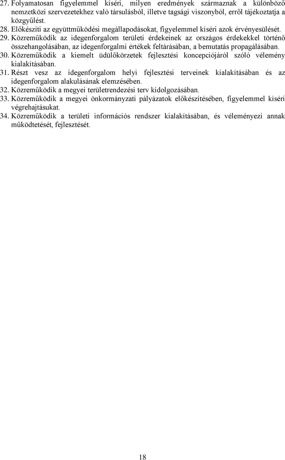 Közreműködik az idegenforgalom területi érdekeinek az országos érdekekkel történő összehangolásában, az idegenforgalmi értékek feltárásában, a bemutatás propagálásában. 30.