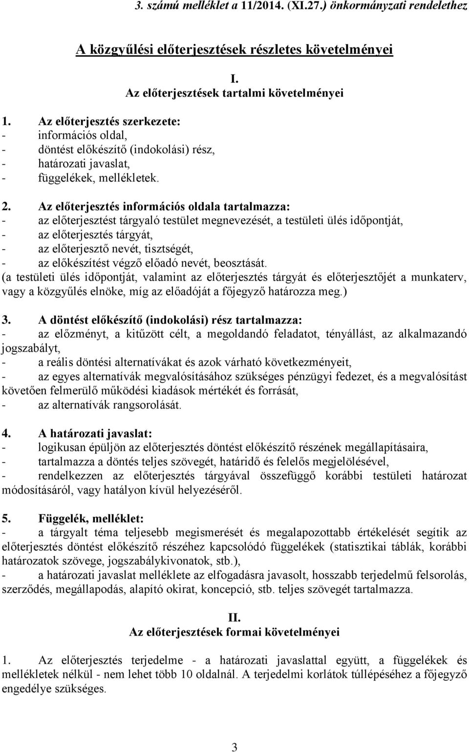 Az előterjesztés információs oldala tartalmazza: - az előterjesztést tárgyaló testület megnevezését, a testületi ülés időpontját, - az előterjesztés tárgyát, - az előterjesztő nevét, tisztségét, - az