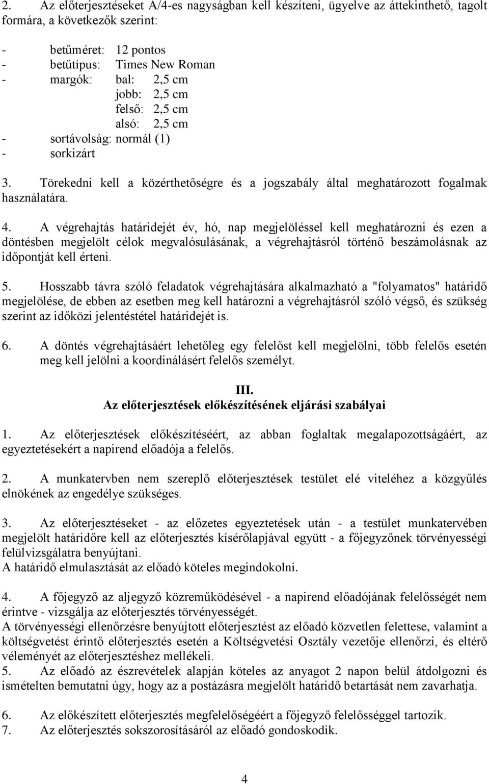 A végrehajtás határidejét év, hó, nap megjelöléssel kell meghatározni és ezen a döntésben megjelölt célok megvalósulásának, a végrehajtásról történő beszámolásnak az időpontját kell érteni. 5.