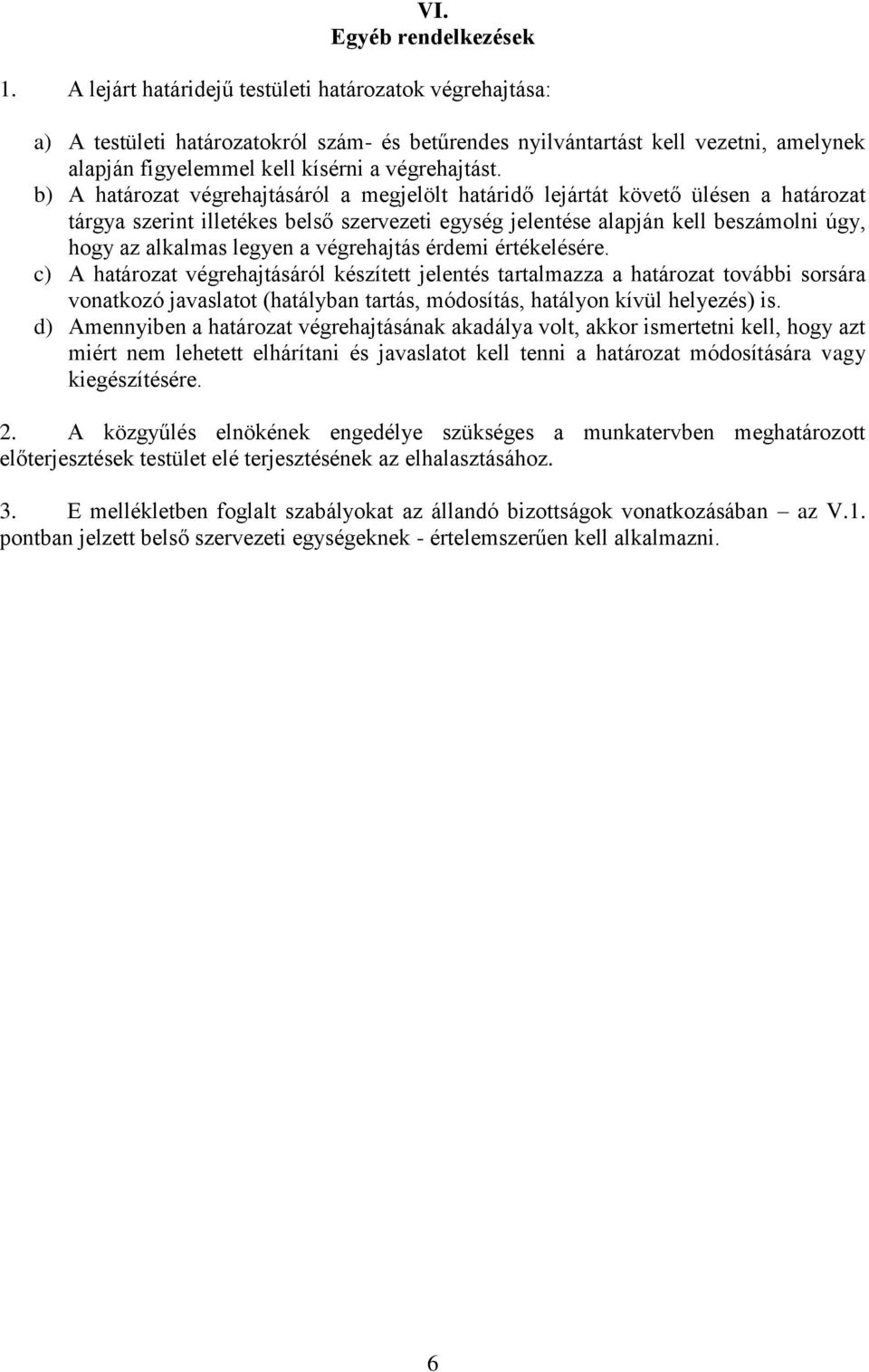 b) A határozat végrehajtásáról a megjelölt határidő lejártát követő ülésen a határozat tárgya szerint illetékes belső szervezeti egység jelentése alapján kell beszámolni úgy, hogy az alkalmas legyen