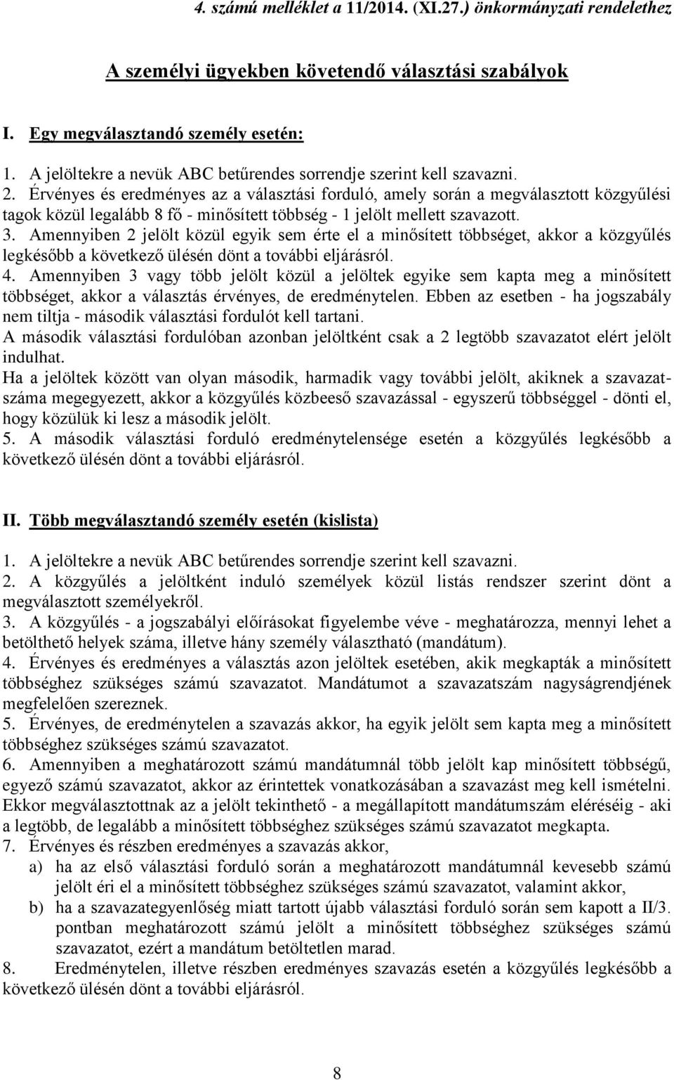 Érvényes és eredményes az a választási forduló, amely során a megválasztott közgyűlési tagok közül legalább 8 fő - minősített többség - 1 jelölt mellett szavazott. 3.