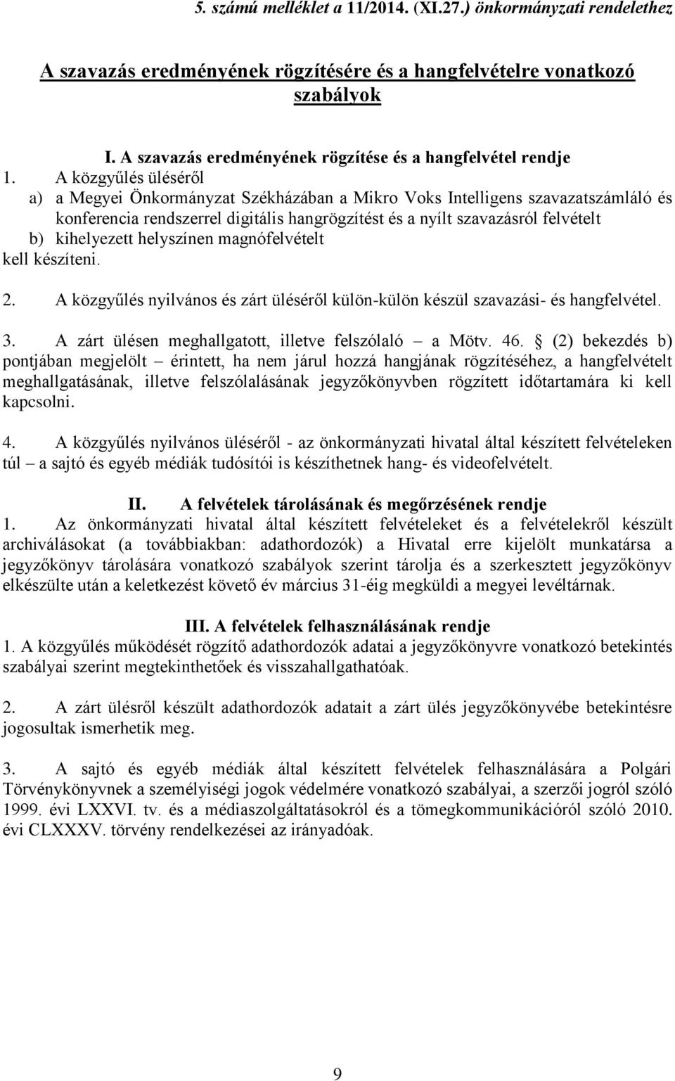 A közgyűlés üléséről a) a Megyei Önkormányzat Székházában a Mikro Voks Intelligens szavazatszámláló és konferencia rendszerrel digitális hangrögzítést és a nyílt szavazásról felvételt b) kihelyezett