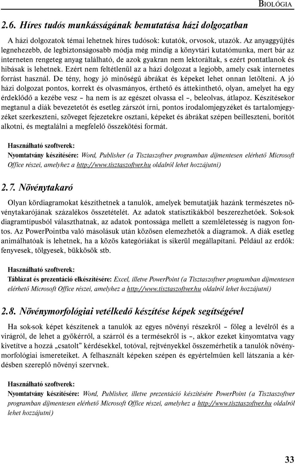 hibásak is lehetnek. Ezért nem feltétlenül az a házi dolgozat a legjobb, amely csak internetes forrást használ. De tény, hogy jó minőségű ábrákat és képeket lehet onnan letölteni.