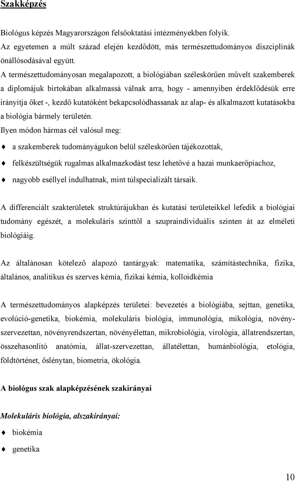 kutatóként bekapcsolódhassanak az alap- és alkalmazott kutatásokba a biológia bármely területén.