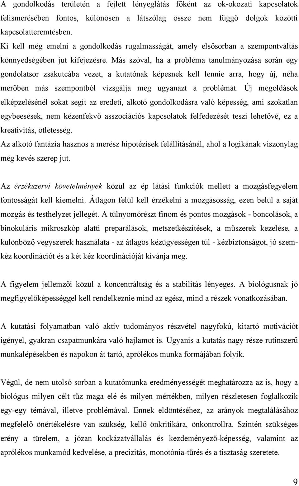 Más szóval, ha a probléma tanulmányozása során egy gondolatsor zsákutcába vezet, a kutatónak képesnek kell lennie arra, hogy új, néha merőben más szempontból vizsgálja meg ugyanazt a problémát.