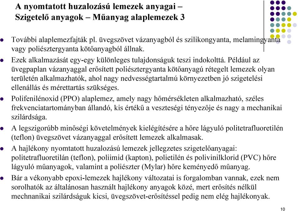 Például az üvegpaplan vázanyaggal erősített poliésztergyanta kötőanyagú rétegelt lemezek olyan területén alkalmazhatók, ahol nagy nedvességtartalmú környezetben jó szigetelési ellenállás és